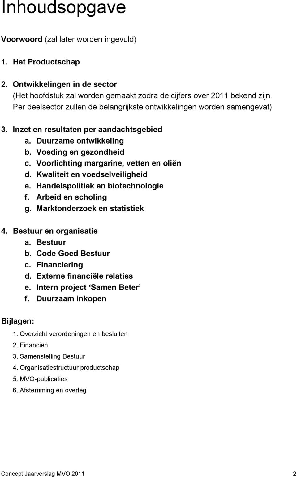 Voorlichting margarine, vetten en oliën d. Kwaliteit en voedselveiligheid e. Handelspolitiek en biotechnologie f. Arbeid en scholing g. Marktonderzoek en statistiek 4. Bestuur en organisatie a.