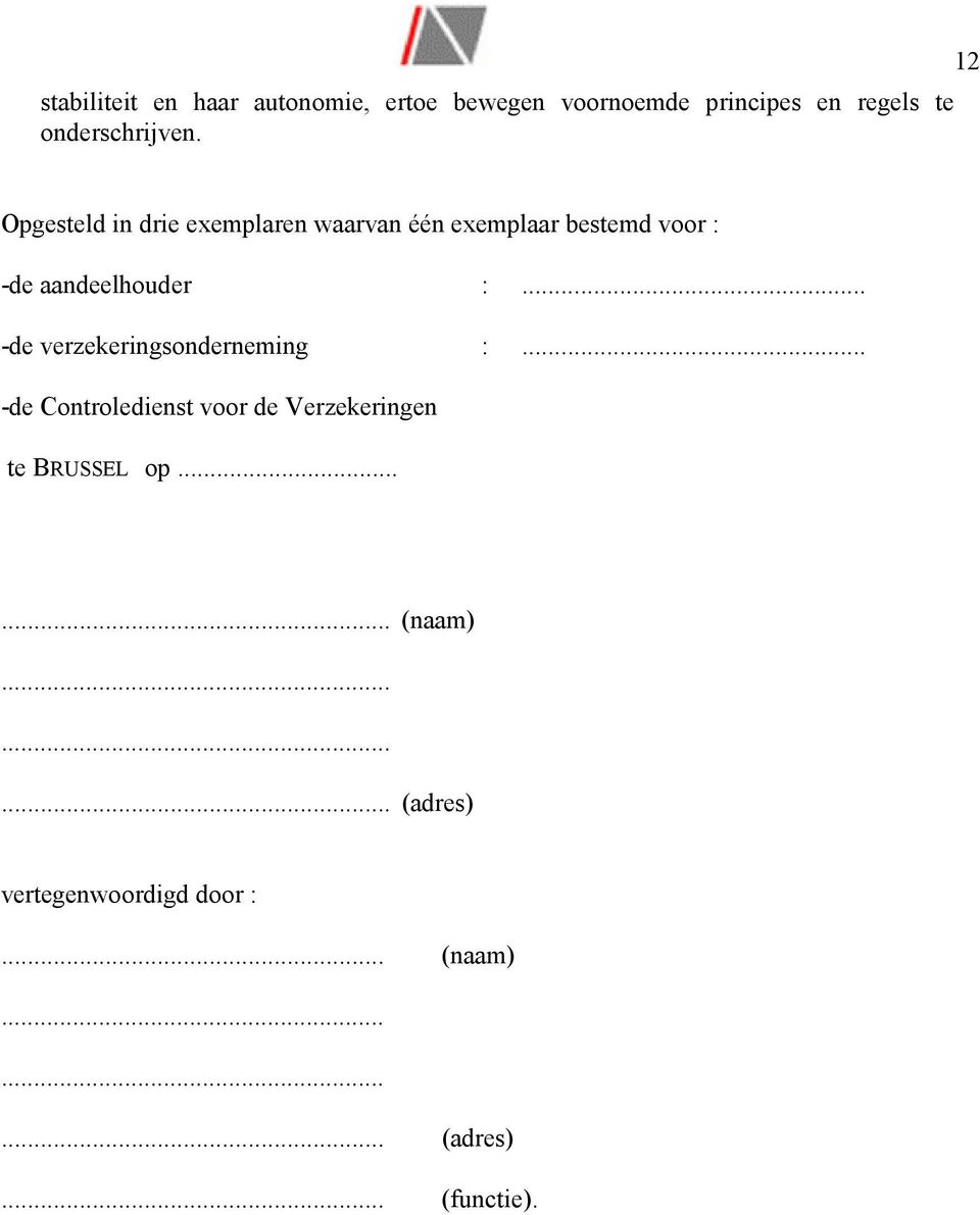 Opgesteld in drie exemplaren waarvan één exemplaar bestemd voor : -de aandeelhouder :.