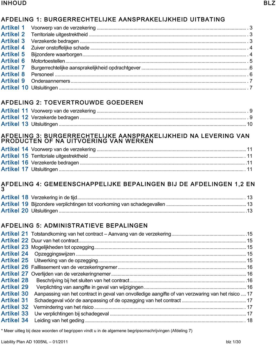 ...6 Artikel 8 Personeel.... 6 Artikel 9 Onderaannemers.... 7 Artikel 10 Uitsluitingen.... 7 AFDELING 2: TOEVERTROUWDE GOEDEREN Artikel 11 Voorwerp van de verzekering.