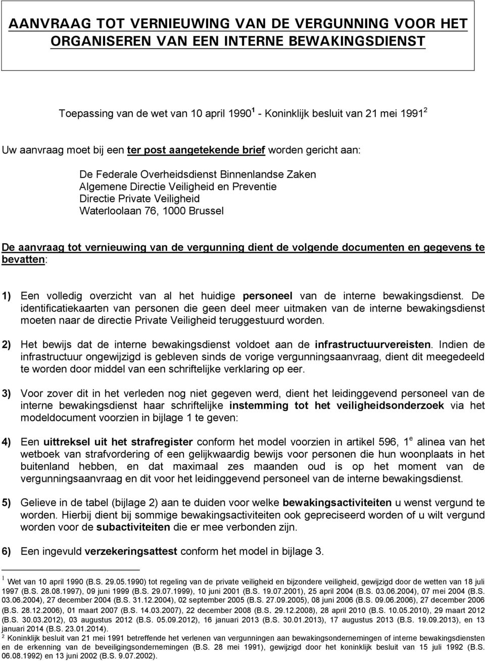 aanvraag tot vernieuwing van de vergunning dient de volgende documenten en gegevens te bevatten: 1) Een volledig overzicht van al het huidige personeel van de interne bewakingsdienst.