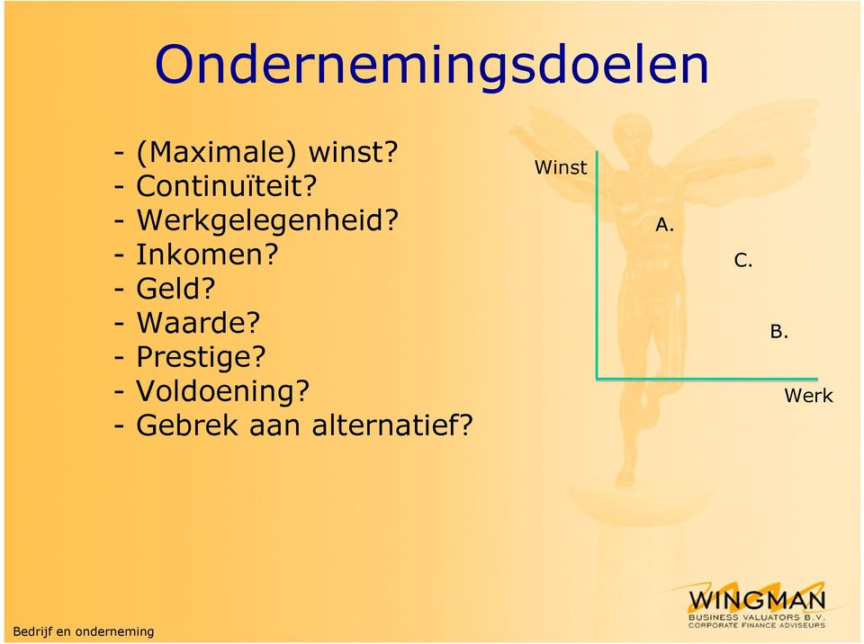 - Geld? - Waarde? - Prestige? - Voldoening?