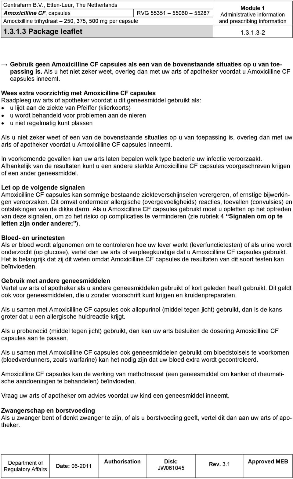 Wees extra voorzichtig met Amoxicilline CF capsules Raadpleeg uw arts of apotheker voordat u dit geneesmiddel gebruikt als: u lijdt aan de ziekte van Pfeiffer (klierkoorts) u wordt behandeld voor