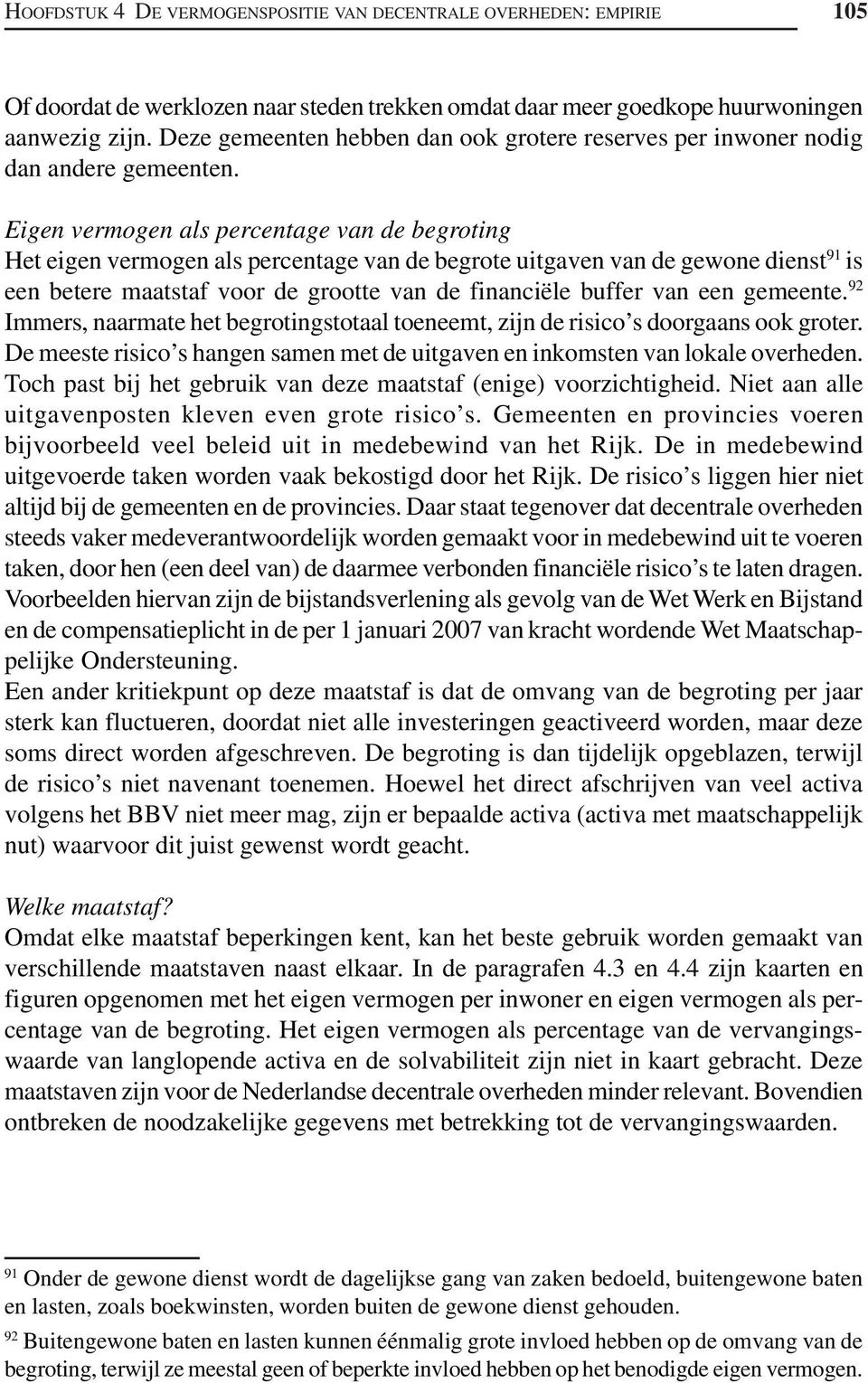 Eigen vermogen als percentage van de begroting Het eigen vermogen als percentage van de begrote uitgaven van de gewone dienst 91 is een betere maatstaf voor de grootte van de financiële buffer van