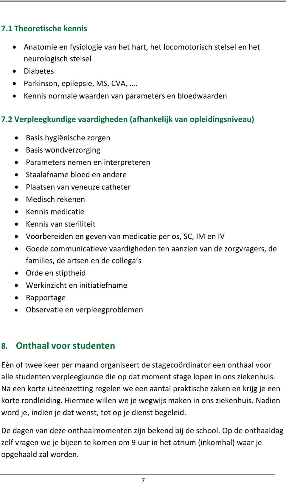 2 Verpleegkundige vaardigheden (afhankelijk van opleidingsniveau) Basis hygiënische zorgen Basis wondverzorging Parameters nemen en interpreteren Staalafname bloed en andere Plaatsen van veneuze