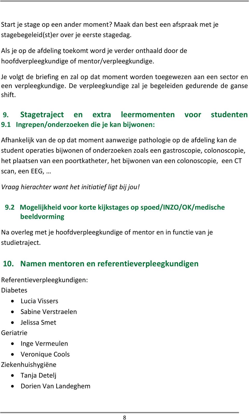 Je volgt de briefing en zal op dat moment worden toegewezen aan een sector en een verpleegkundige. De verpleegkundige zal je begeleiden gedurende de ganse shift. 9.