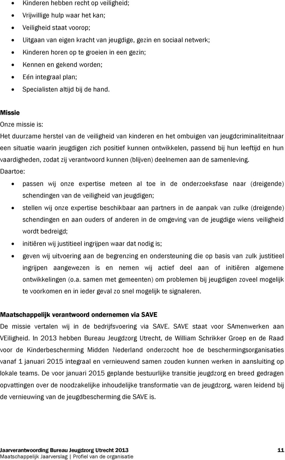 Missie Onze missie is: Het duurzame herstel van de veiligheid van kinderen en het ombuigen van jeugdcriminaliteitnaar een situatie waarin jeugdigen zich positief kunnen ontwikkelen, passend bij hun