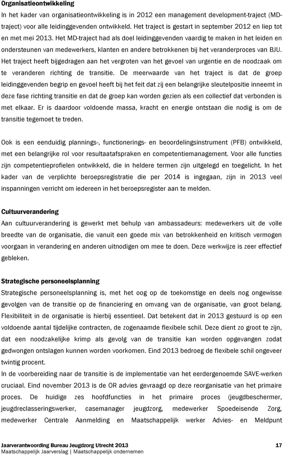 Het MD-traject had als doel leidinggevenden vaardig te maken in het leiden en ondersteunen van medewerkers, klanten en andere betrokkenen bij het veranderproces van BJU.