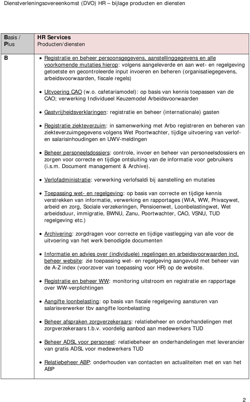 Arbeidsvoorwaarden Gastvrijheidsverklaringen: registratie en beheer (internationale) gasten Registratie ziekteverzuim: in samenwerking met Arbo registreren en beheren van ziekteverzuimgegevens