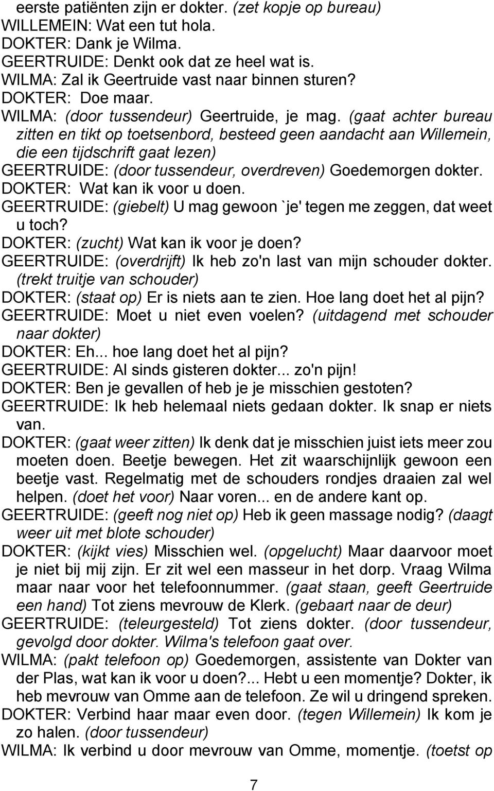 (gaat achter bureau zitten en tikt op toetsenbord, besteed geen aandacht aan Willemein, die een tijdschrift gaat lezen) GEERTRUIDE: (door tussendeur, overdreven) Goedemorgen dokter.