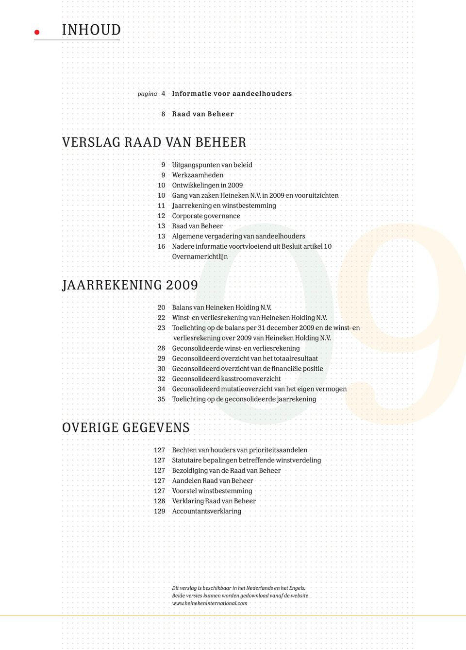 in 2009 en vooruitzichten Jaarrekening en winstbestemming Corporate governance Raad van Beheer JAARREKENING 2009 OVERIGE GEGEVENS Algemene vergadering van aandeelhouders Nadere informatie