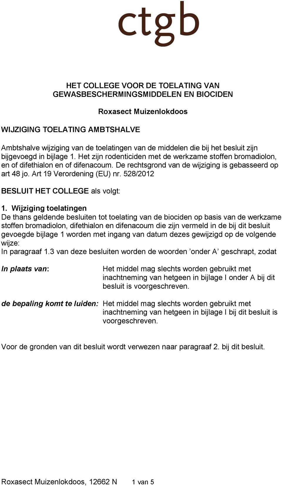 Art 19 Verordening (EU) nr. 528/2012 BESLUIT HET COLLEGE als volgt: 1.