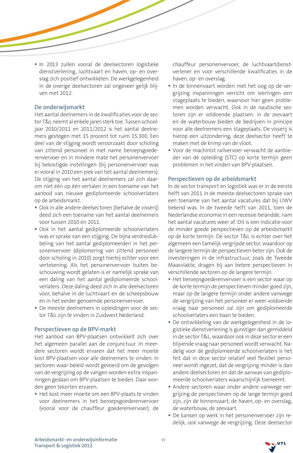 Tussen schooljaar 21/211 en 211/212 is het aantal deelnemers gestegen met 15 procent tot ruim 15.3.