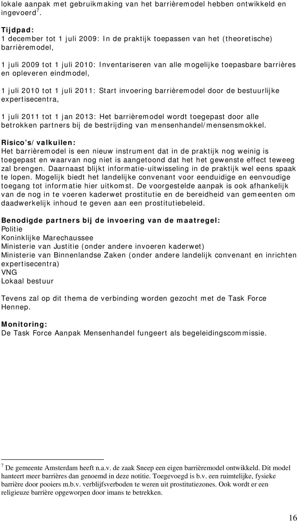 eindmodel, 1 juli 2010 tot 1 juli 2011: Start invoering barrièremodel door de bestuurlijke expertisecentra, 1 juli 2011 tot 1 jan 2013: Het barrièremodel wordt toegepast door alle betrokken partners