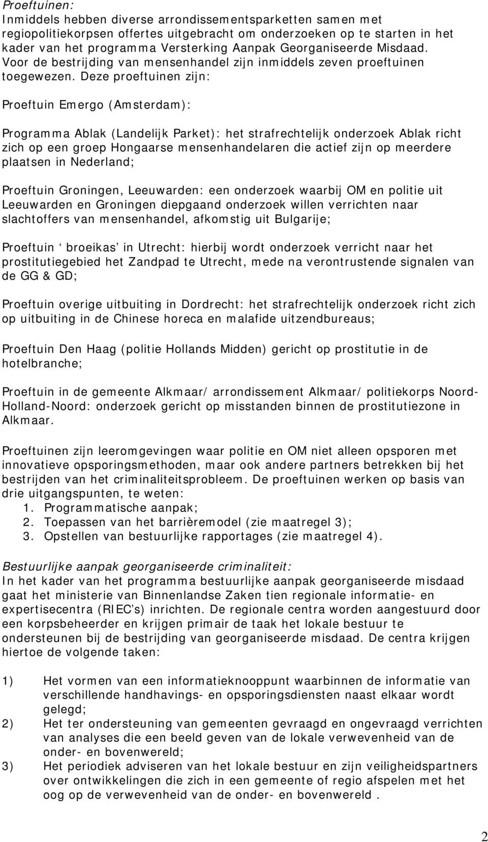 Deze proeftuinen zijn: Proeftuin Emergo (Amsterdam): Programma Ablak (Landelijk Parket): het strafrechtelijk onderzoek Ablak richt zich op een groep Hongaarse mensenhandelaren die actief zijn op