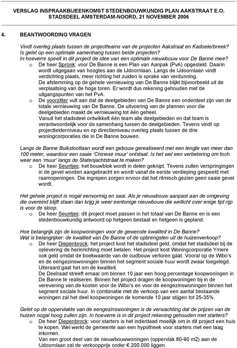 Daarin wordt uitgegaan van hoogtes aan de IJdoornlaan. Langs de IJdoornlaan vindt verdichting plaats, meer richting het zuiden is sprake van verdunning.