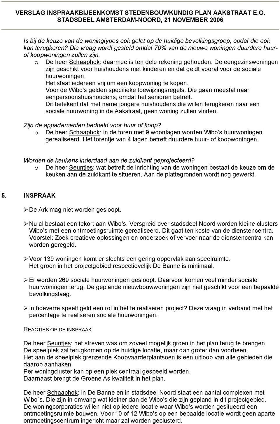 De eengezinswoningen zijn geschikt voor huishoudens met kinderen en dat geldt vooral voor de sociale huurwoningen. Het staat iedereen vrij om een koopwoning te kopen.