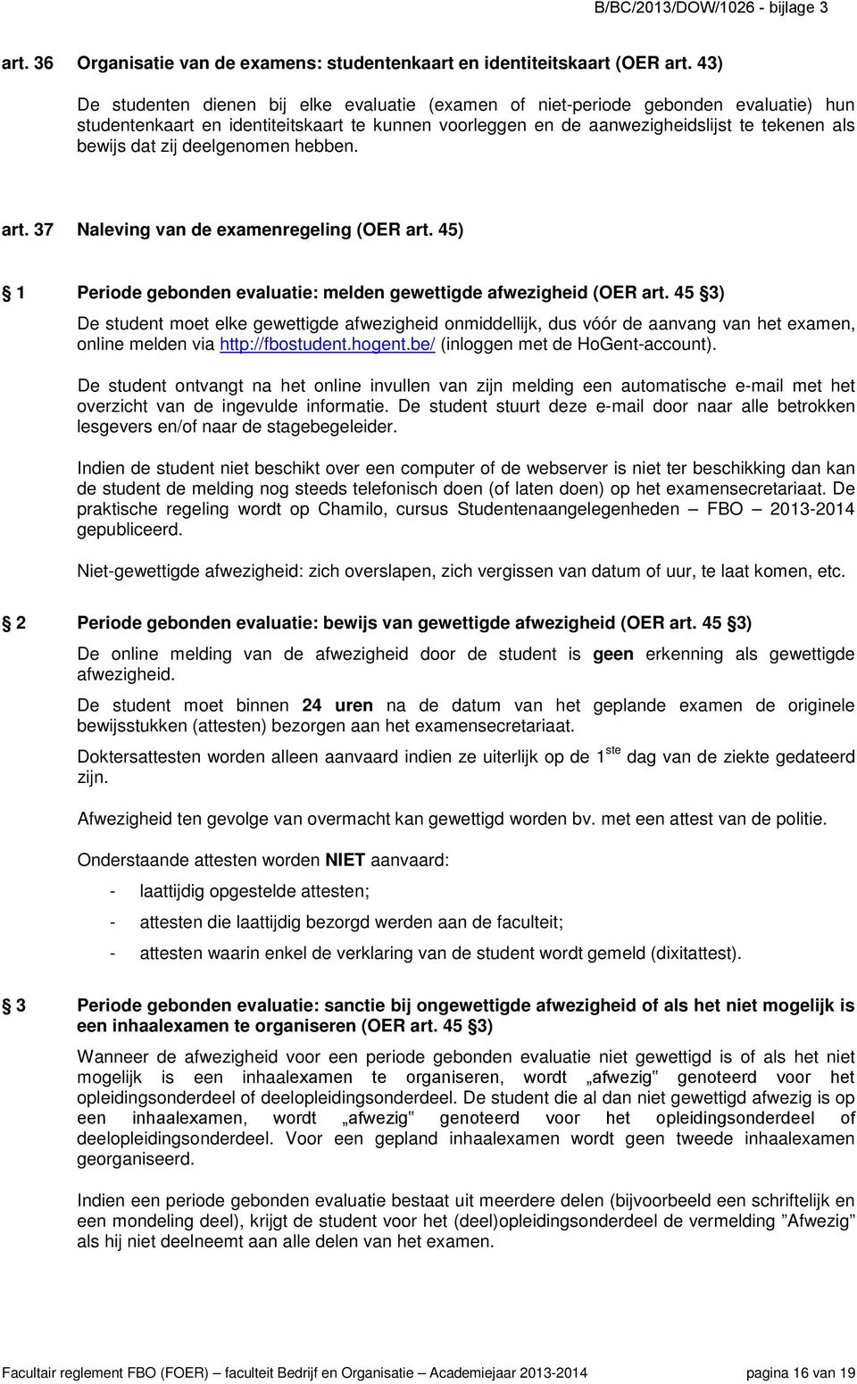 zij deelgenomen hebben. art. 37 Naleving van de examenregeling (OER art. 45) 1 Periode gebonden evaluatie: melden gewettigde afwezigheid (OER art.