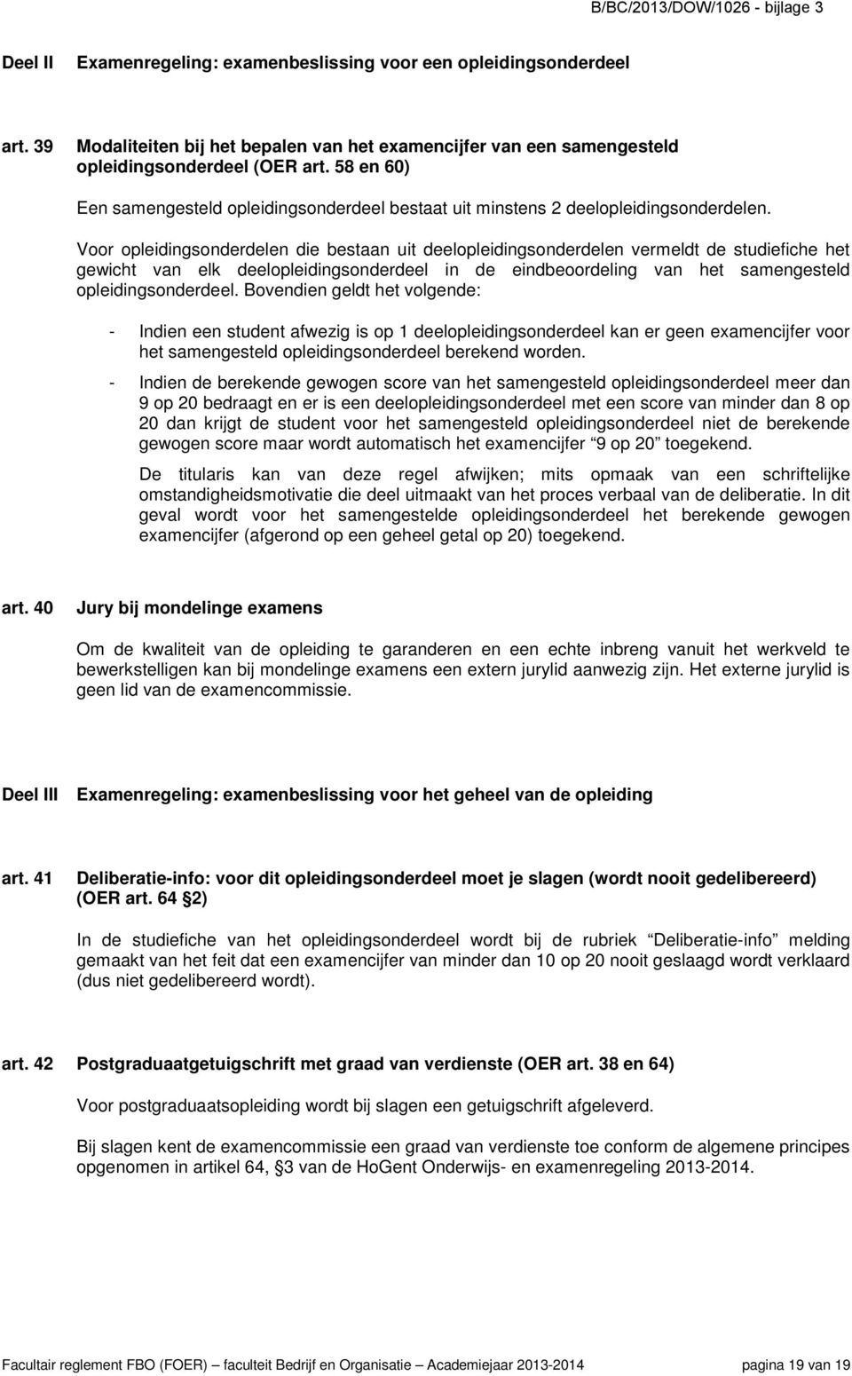 Voor opleidingsonderdelen die bestaan uit deelopleidingsonderdelen vermeldt de studiefiche het gewicht van elk deelopleidingsonderdeel in de eindbeoordeling van het samengesteld opleidingsonderdeel.