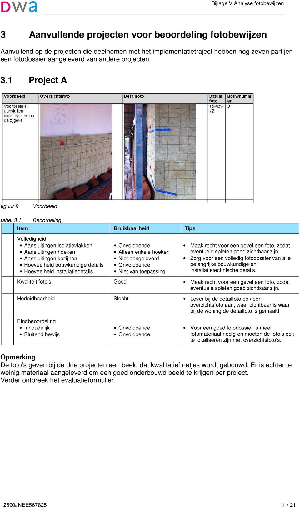 Zorg voor een volledig fotodossier van alle belangrijke bouwkundige en installatietechnische details. Maak recht voor een gevel een foto, zodat eventuele spleten goed zichtbaar zijn.