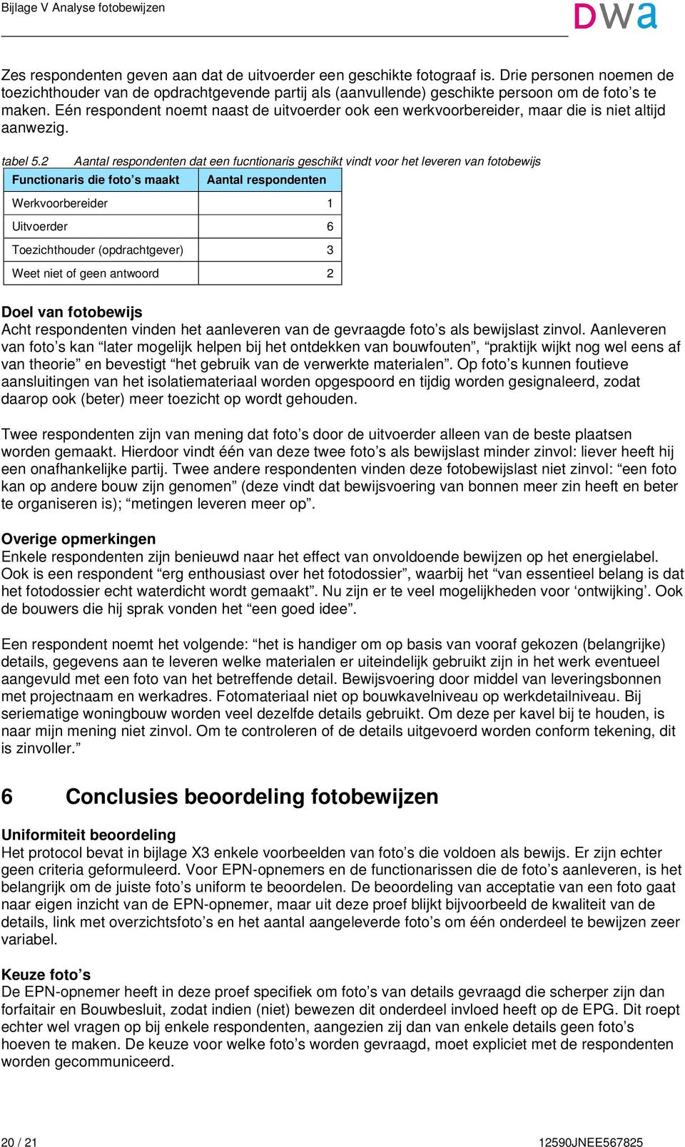 2 Aantal respondenten dat een fucntionaris geschikt vindt voor het leveren van fotobewijs Functionaris die foto s maakt Aantal respondenten Werkvoorbereider 1 Uitvoerder 6 Toezichthouder