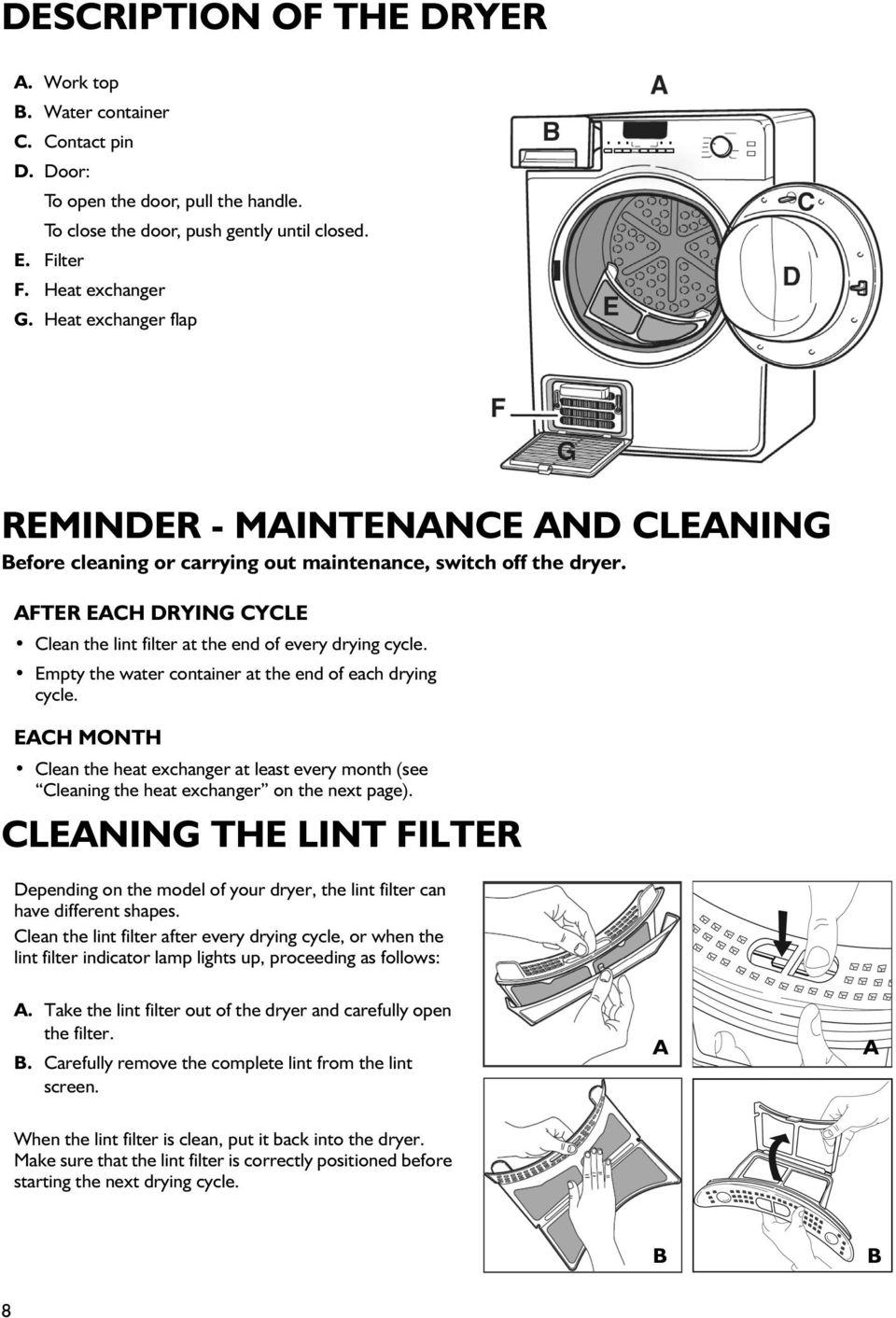 AFTER EACH DRYING CYCLE Clean the lint filter at the end of every drying cycle. Empty the water container at the end of each drying cycle.