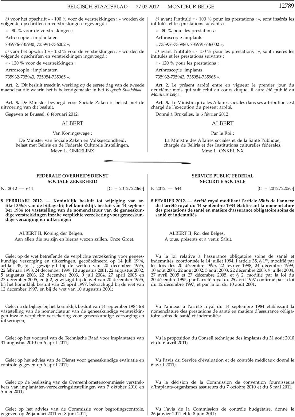 implantaten 735976-735980, 735991-736002»; c) voor het opschrift «- 150 % voor de verstrekkingen :» worden de volgende opschriften en verstrekkingen ingevoegd : «- 120 % voor de verstrekkingen :