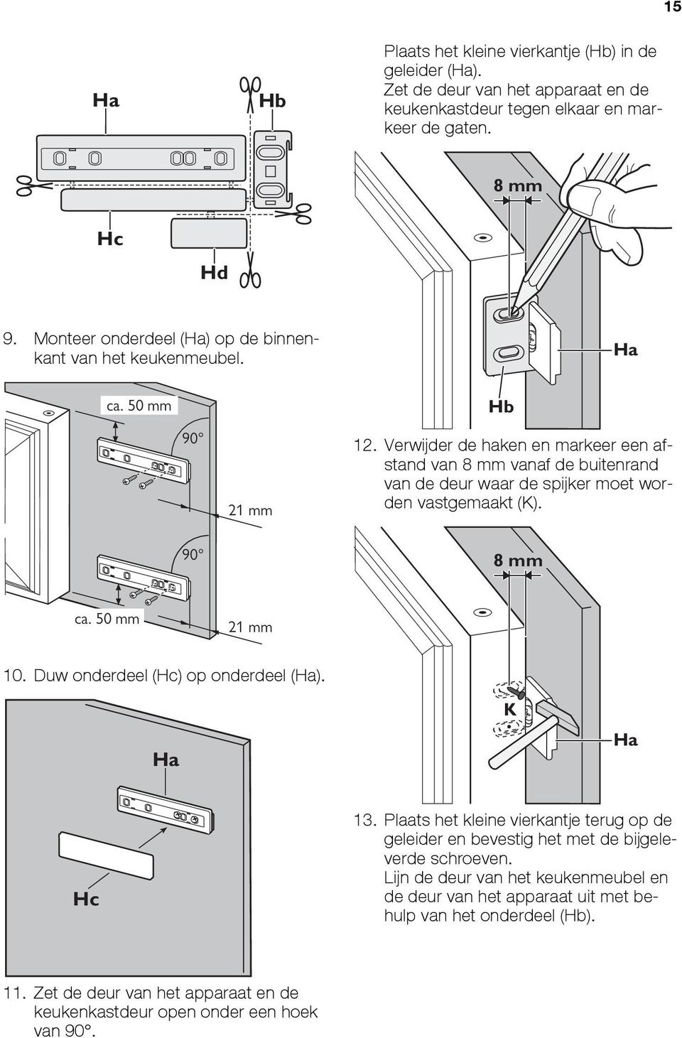 Verwijder de haken en markeer een afstand van 8 mm vanaf de buitenrand van de deur waar de spijker moet worden vastgemaakt (K). 90 8 mm ca. 50 mm 21 mm 10.