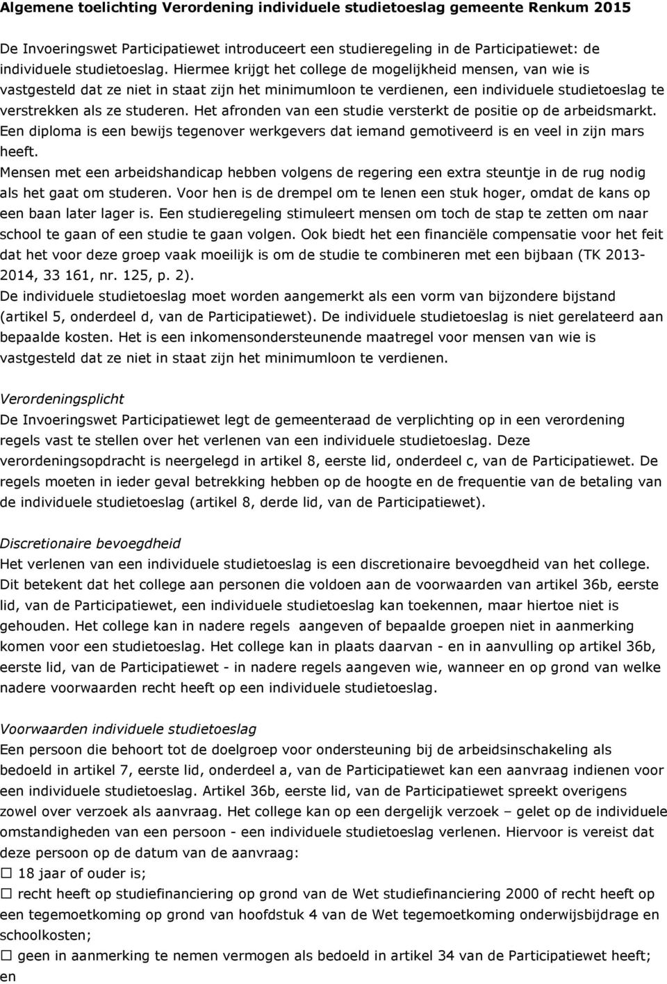 Het afronden van een studie versterkt de positie op de arbeidsmarkt. Een diploma is een bewijs tegenover werkgevers dat iemand gemotiveerd is en veel in zijn mars heeft.