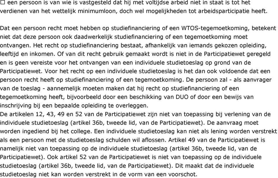 Het recht op studiefinanciering bestaat, afhankelijk van iemands gekozen opleiding, leeftijd en inkomen.