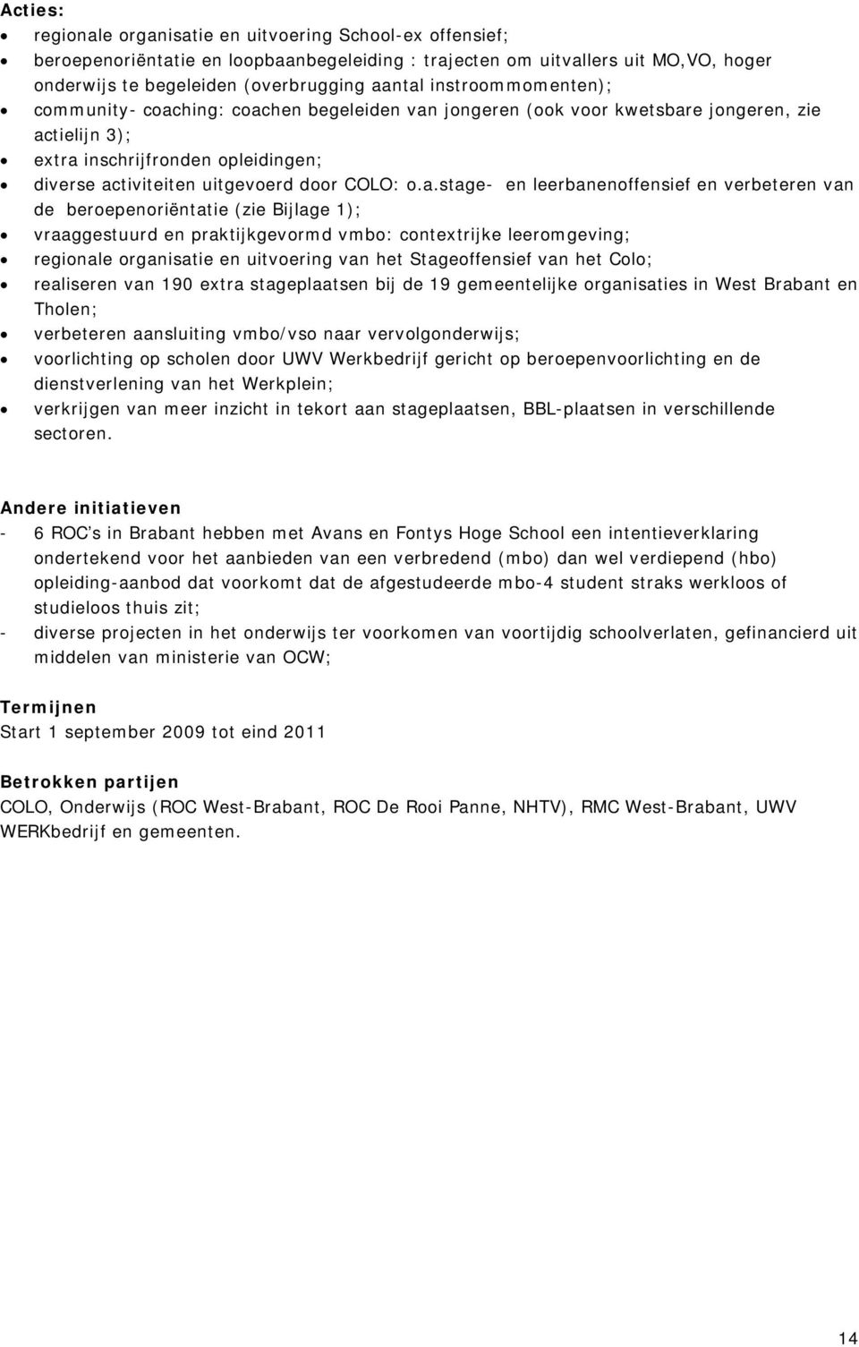 a.stage- en leerbanenoffensief en verbeteren van de beroepenoriëntatie (zie Bijlage 1); vraaggestuurd en praktijkgevormd vmbo: contextrijke leeromgeving; regionale organisatie en uitvoering van het