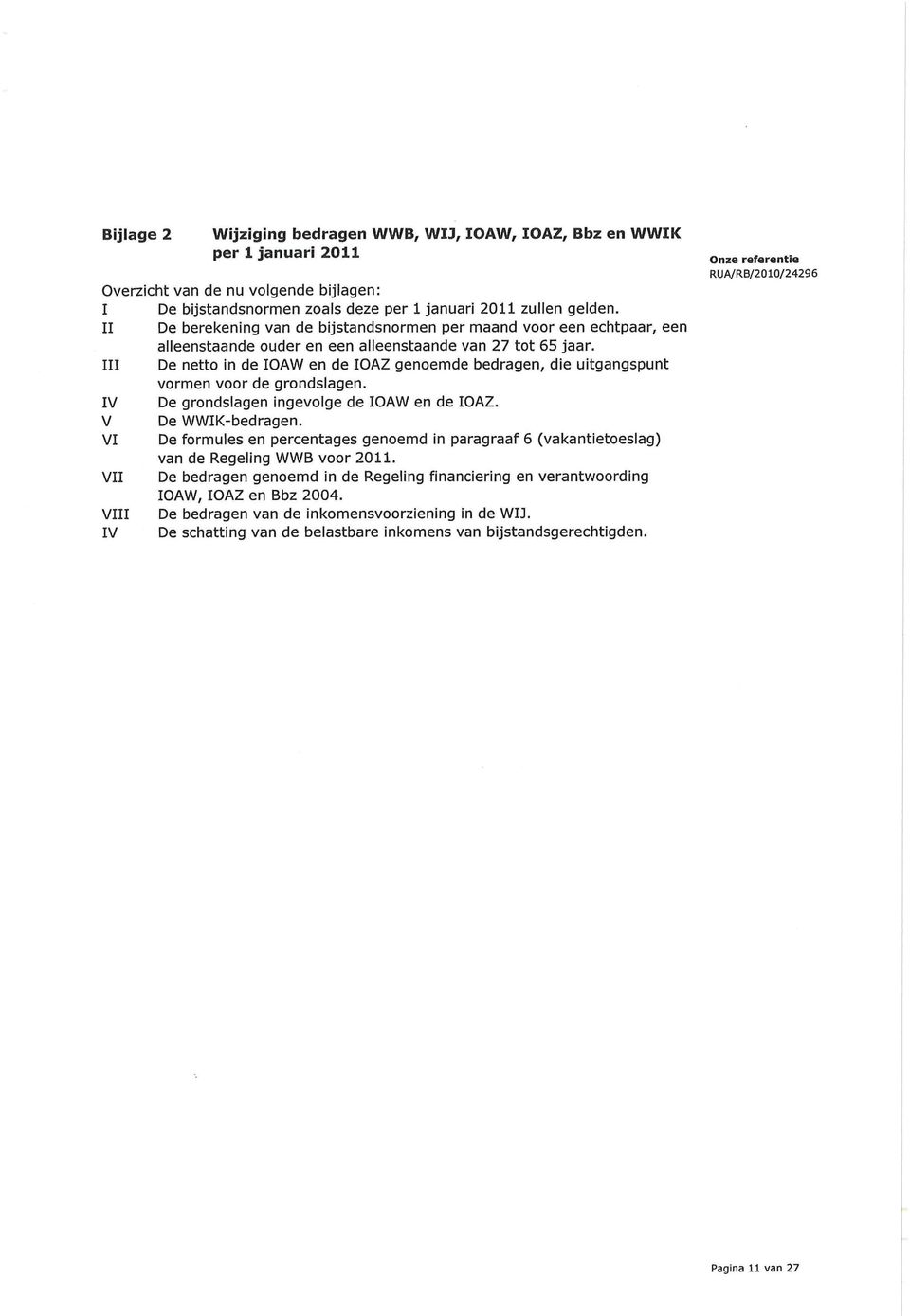 III De netto in de IOAW en de IOAZ genoemde bedragen, die uitgangspunt vormen voor de grondslagen. IV De grondslagen ingevolge de IOAW en de IOAZ. V De WWIK-bedragen.