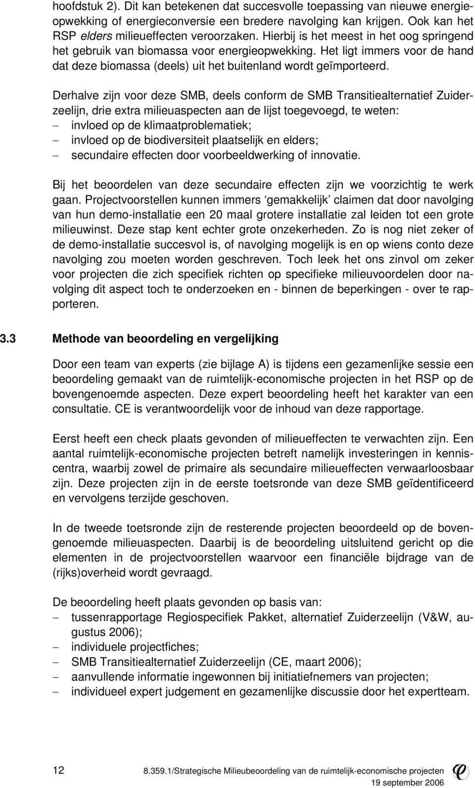 Derhalve zijn voor deze SMB, deels conform de SMB Transitiealternatief Zuiderzeelijn, drie extra milieuaspecten aan de lijst toegevoegd, te weten: invloed op de klimaatproblematiek; invloed op de