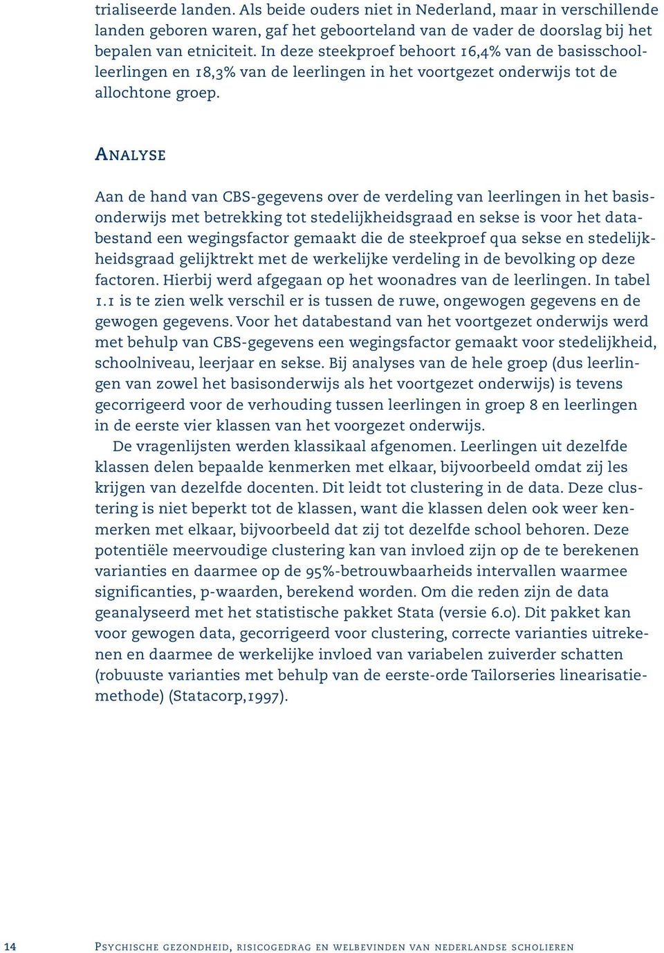 ANALYSE Aan de hand van CBS-gegevens over de verdeling van leerlingen in het basisonderwijs met betrekking tot stedelijkheidsgraad en sekse is voor het databestand een wegingsfactor gemaakt die de