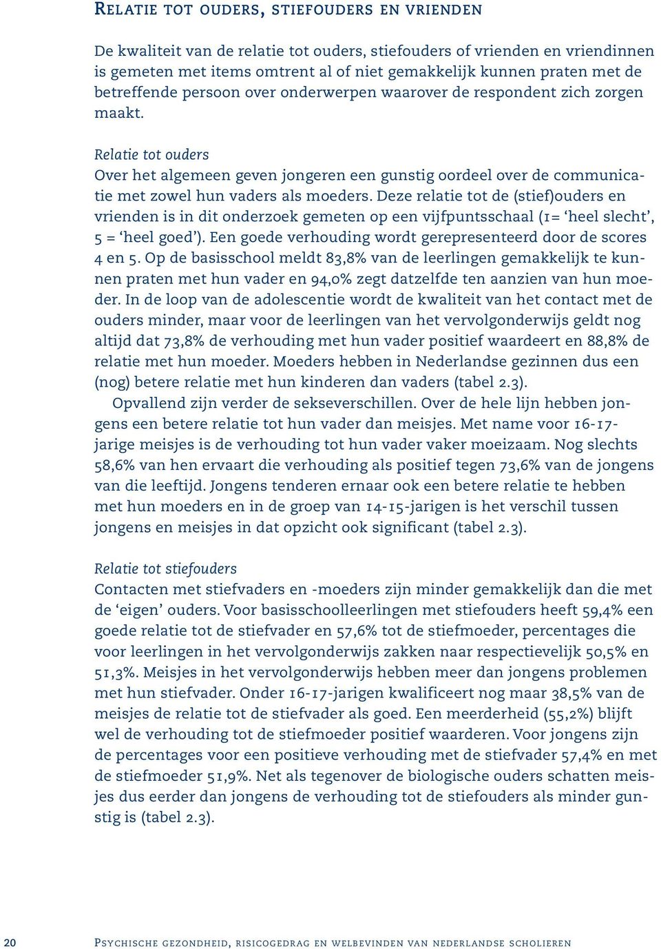 Relatie tot ouders Over het algemeen geven jongeren een gunstig oordeel over de communicatie met zowel hun vaders als moeders.