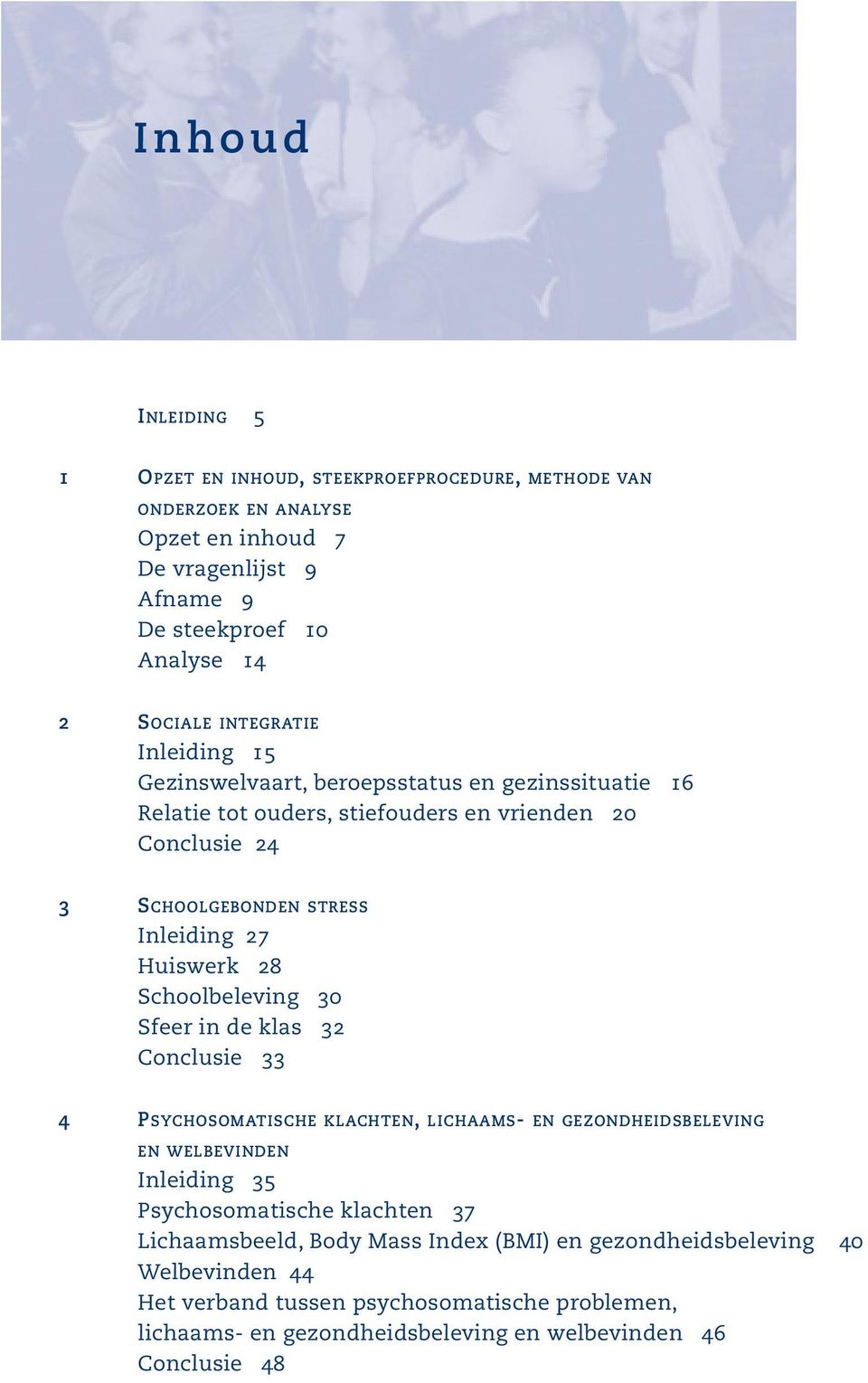 Huiswerk 28 Schoolbeleving 30 Sfeer in de klas 32 Conclusie 33 4 PSYCHOSOMATISCHE KLACHTEN, LICHAAMS- EN GEZONDHEIDSBELEVING EN WELBEVINDEN Inleiding 35 Psychosomatische klachten