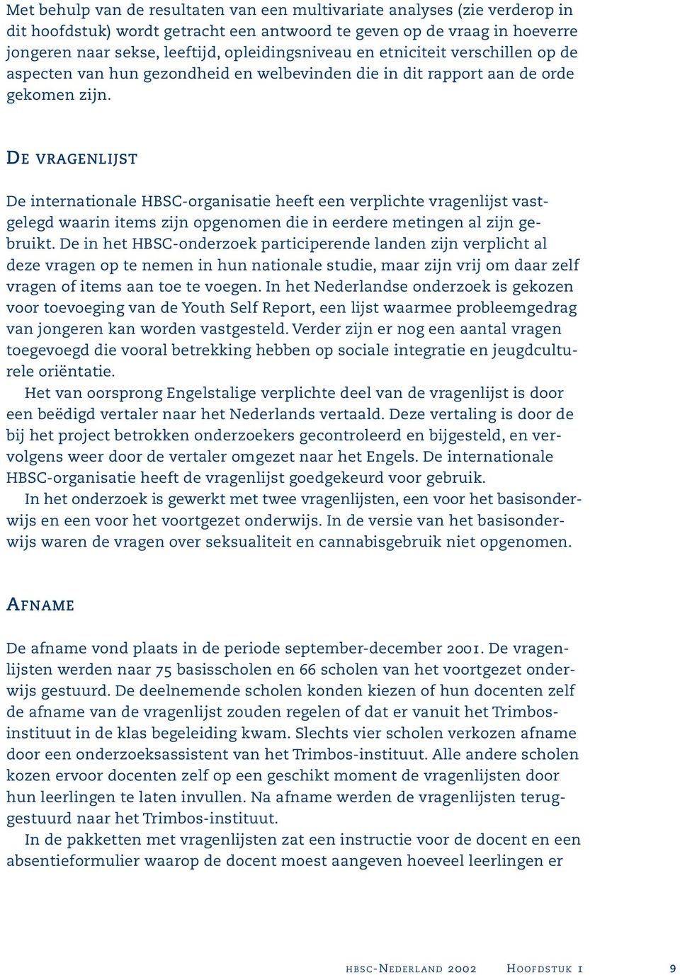 DE VRAGENLIJST De internationale HBSC-organisatie heeft een verplichte vragenlijst vastgelegd waarin items zijn opgenomen die in eerdere metingen al zijn gebruikt.