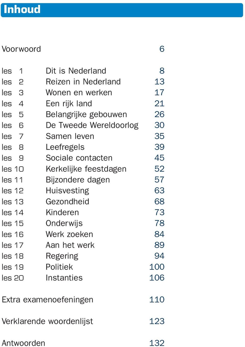 les 11 Bijzondere dagen 57 les 12 Huisvesting 63 les 13 Gezondheid 68 les 14 Kinderen 73 les 15 Onderwijs 78 les 16 Werk zoeken 84 les 17 Aan