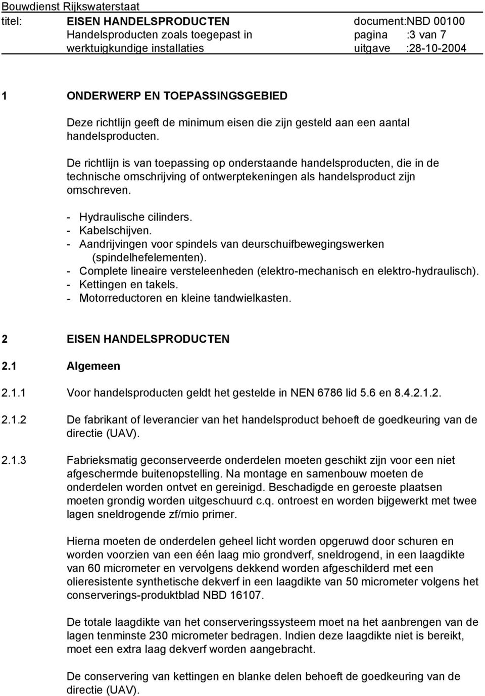 - Aandrijvingen voor spindels van deurschuifbewegingswerken (spindelhefelementen). - Complete lineaire versteleenheden (elektro-mechanisch en elektro-hydraulisch). - Kettingen en takels.