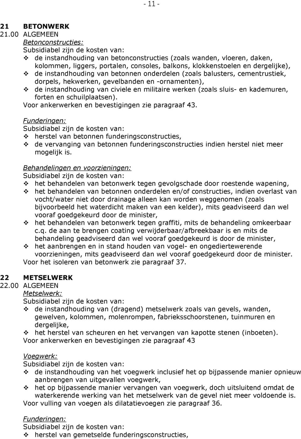 van betonnen onderdelen (zoals balusters, cementrustiek, dorpels, hekwerken, gevelbanden en -ornamenten), de instandhouding van civiele en militaire werken (zoals sluis- en kademuren, forten en