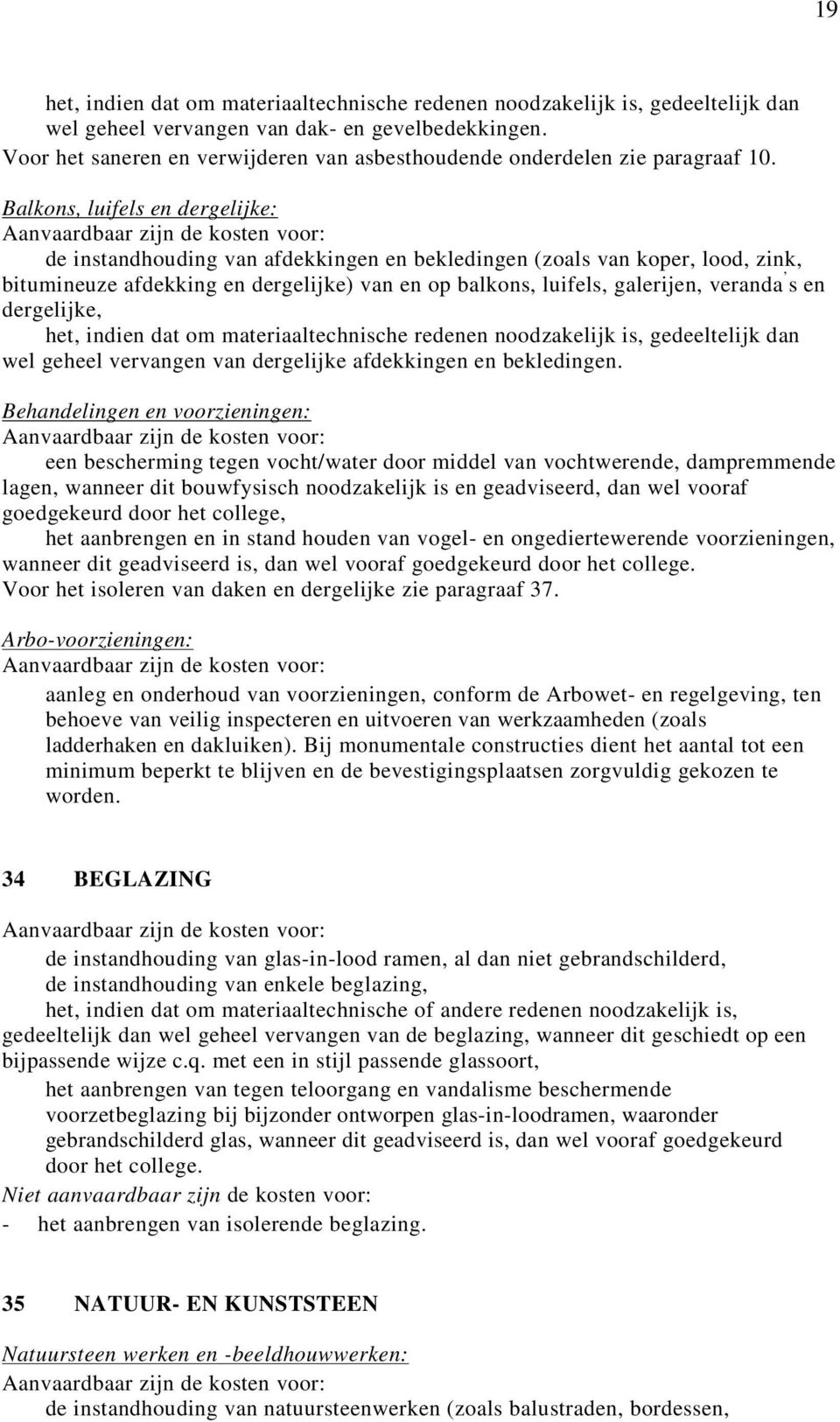 Balkons, luifels en dergelijke: de instandhouding van afdekkingen en bekledingen (zoals van koper, lood, zink, bitumineuze afdekking en dergelijke) van en op balkons, luifels, galerijen, veranda s en