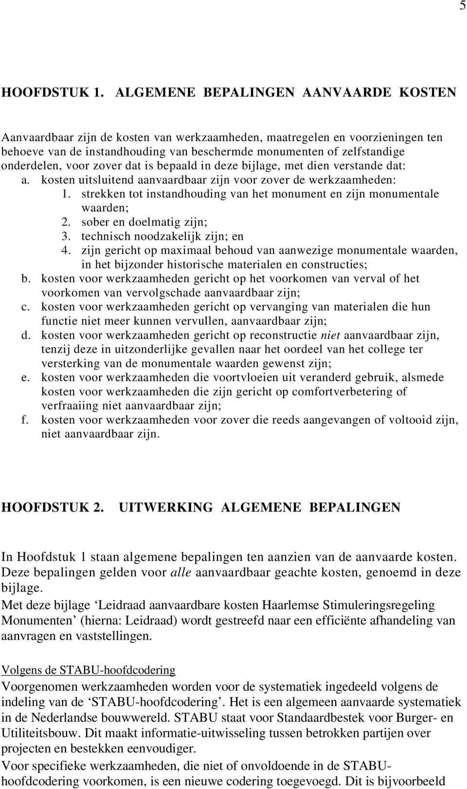 onderdelen, voor zover dat is bepaald in deze bijlage, met dien verstande dat: a. kosten uitsluitend aanvaardbaar zijn voor zover de werkzaamheden: 1.