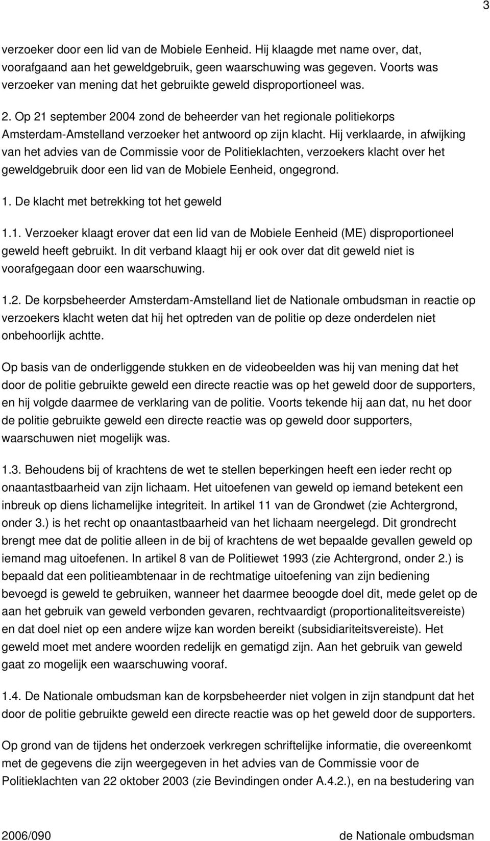 Op 21 september 2004 zond de beheerder van het regionale politiekorps Amsterdam-Amstelland verzoeker het antwoord op zijn klacht.