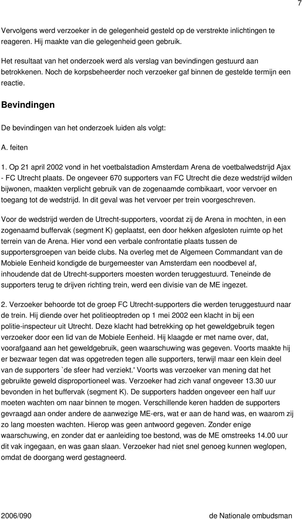 Bevindingen De bevindingen van het onderzoek luiden als volgt: A. feiten 1. Op 21 april 2002 vond in het voetbalstadion Amsterdam Arena de voetbalwedstrijd Ajax - FC Utrecht plaats.