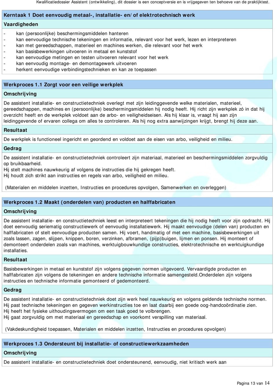 eenvoudige metingen en testen uitvoeren relevant voor het werk - kan eenvoudig montage- en demontagewerk uitvoeren - herkent eenvoudige verbindingstechnieken en kan ze toepassen 1.