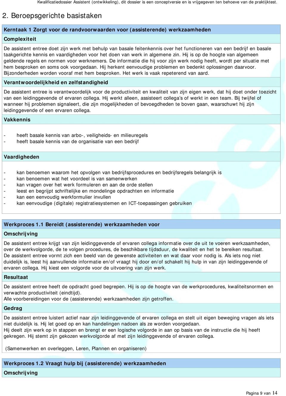 De informatie die hij voor zijn werk nodig heeft, wordt per situatie met hem besproken en soms ook voorgedaan. Hij herkent eenvoudige problemen en bedenkt oplossingen daarvoor.