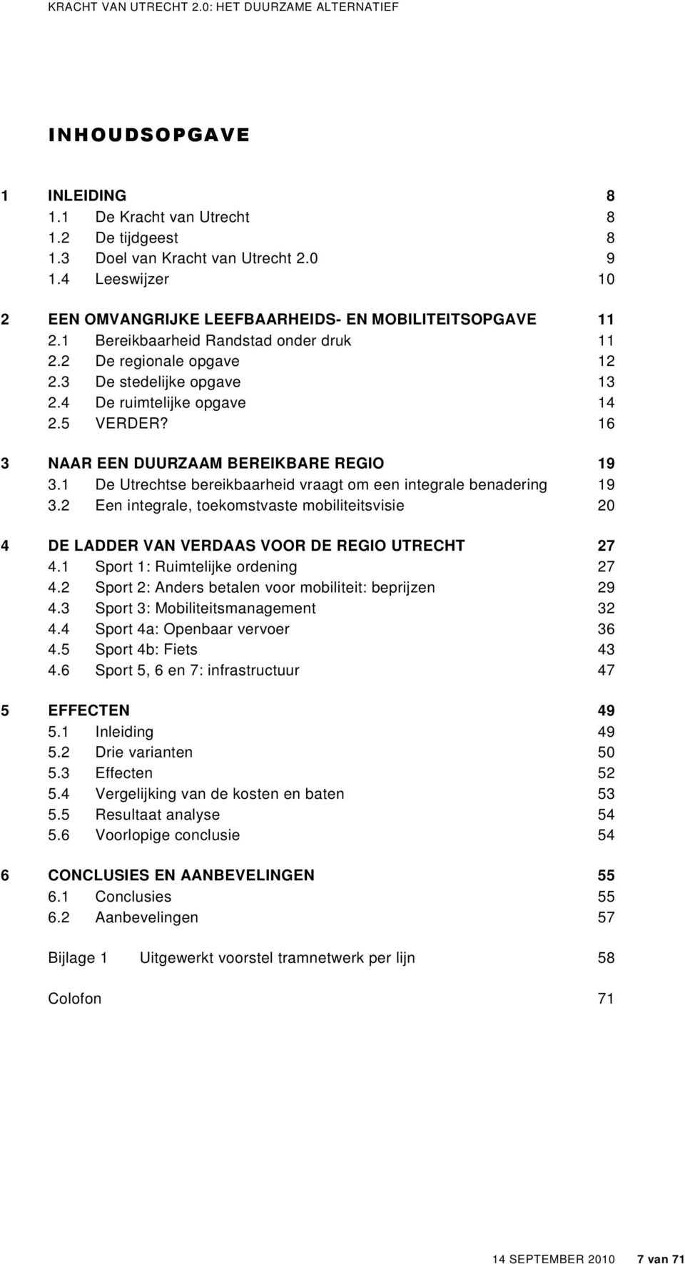 1 De Utrechtse bereikbaarheid vraagt om een integrale benadering 19 3.2 Een integrale, toekomstvaste mobiliteitsvisie 20 4 DE LADDER VAN VERDAAS VOOR DE REGIO UTRECHT 27 4.