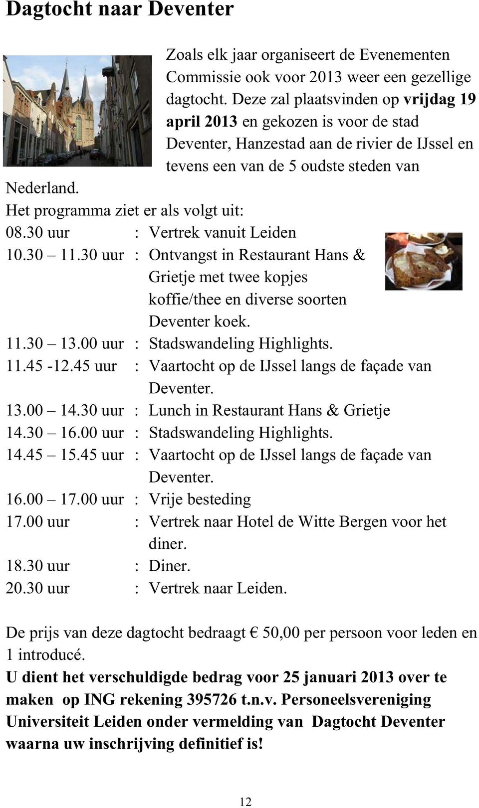Het programma ziet er als volgt uit: 08.30 uur : Vertrek vanuit Leiden 10.30 11.30 uur : Ontvangst in Restaurant Hans & Grietje met twee kopjes koffie/thee en diverse soorten Deventer koek. 11.30 13.