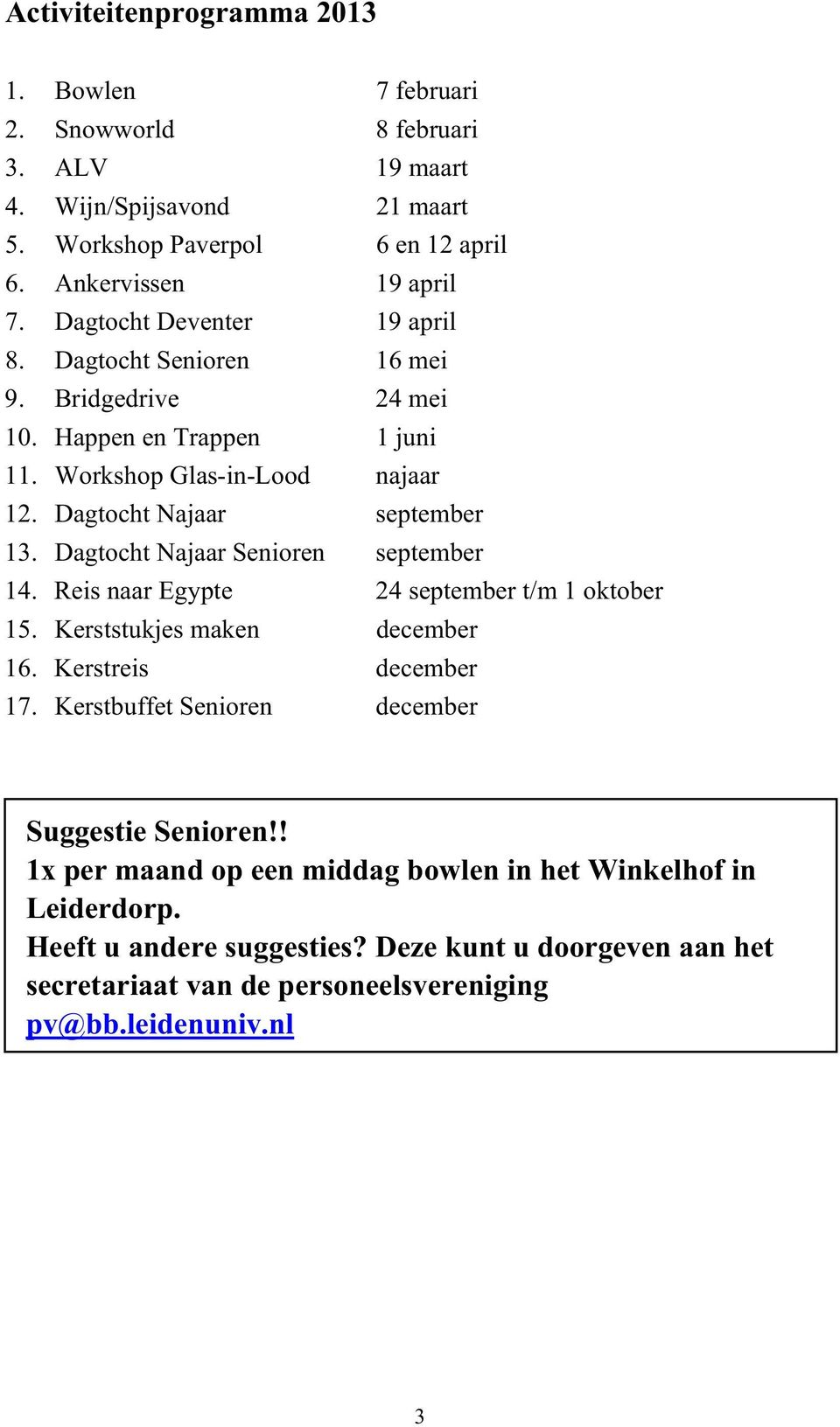 Dagtocht Najaar Senioren september 14. Reis naar Egypte 24 september t/m 1 oktober 15. Kerststukjes maken december 16. Kerstreis december 17.