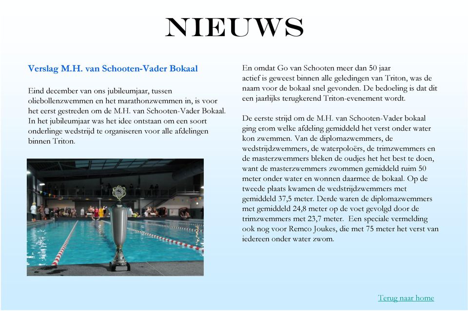 De bedoeling is dat dit een jaarlijks terugkerend Triton-evenement wordt. De eerste strijd om de M.H. van Schooten-Vader bokaal ging erom welke afdeling gemiddeld het verst onder water kon zwemmen.