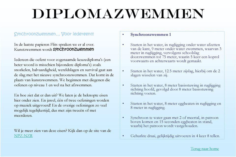 gaat aan de slag met het nieuwe synchroonzwemmen. Dat komt in de plaats van kunstzwemmen. We beginnen met diegenen die oefenen op niveau 1 en wel na het afzwemmen. En hoe ziet dat er dan uit?